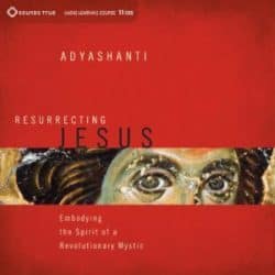 Audio resources 30 Adyashanti Resurrecting Jesus audio